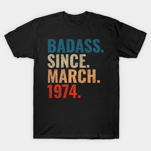 Badass Since March 1974 Retro 1974 birthday shirt T-Shirt by TeeLogic